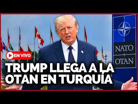 🔴 EN VIVO: Trump llega a la Cumbre de la OTAN en Ankara, Turquía | Última hora | Gestión Mundo