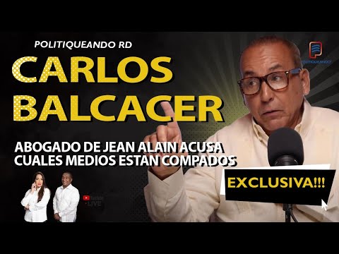 CARLOS BALCACER ABOGADO DE JEAN ALAIN ACUSA CUALES MEDIOS ESTÁN COMPRADOS  EN POLITIQUEANDO RD