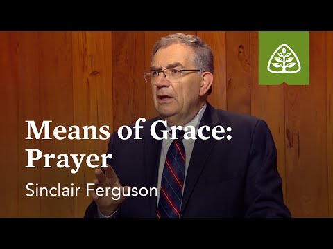 Means of Grace - Prayer: The Basics of the Christian Life with Sinclair Ferguson