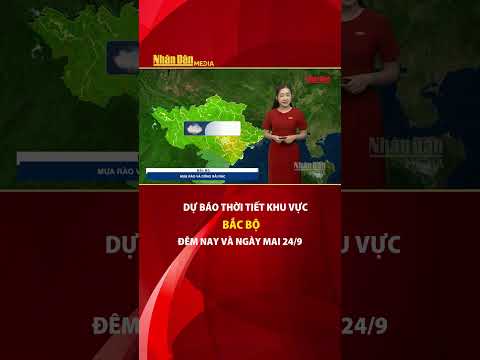 Dự báo thời tiết mới nhất khu vực Bắc Bộ đêm nay và ngày mai 24/9 #thoitiet #baonhandan #bacbo