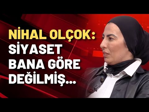 Nihal Olçok: Siyaset bana göre bir şey değilmiş...