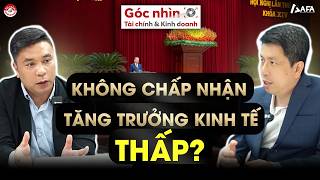KHÔNG CHẤP NHẬN TĂNG TRƯỞNG KINH TẾ THẤP? | Góc nhìn TCKD