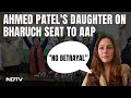 Ahmed Patels Daughter After AAP Gets Bharuch Lok Sabha Seat: No Betrayal
