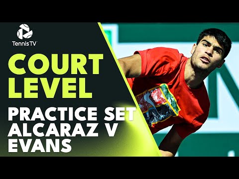 Carlos Alcaraz vs Dan Evans: Quality Practice Set From Court Level! | Indian Wells 2023