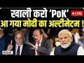 PoK in India Live Update : खाली करो PoK, आ गया मोदी का अल्टीमेटम ! PM Modi | Pakistan News LIVE