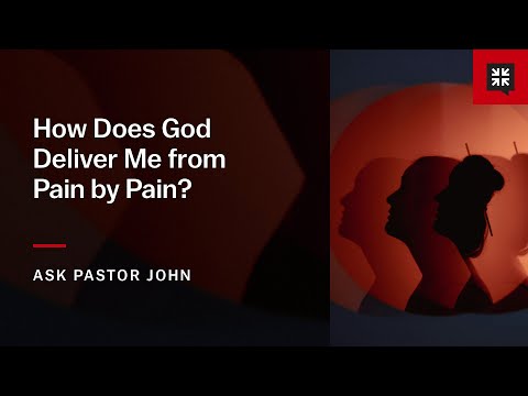 How Does God Deliver Me from Pain by Pain?