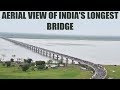 Exclusive : Aerial view of Outstanding Longest Dhola-Sadia road bridge in India