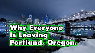The Real Reasons Everyone is Leaving Portland, Oregon.