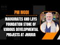 LIVE: PM Modi inaugurates and lays foundation stone of various developmental projects at Jhabua