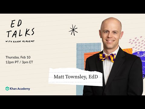 Khan Academy Ed Talks with Matt Townsley, EdD – Thursday, Feb. 10
