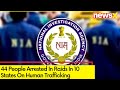 44 People Arrested In Raids In 10 States | NIA Crackdown On Hman Trafficking | NewsX