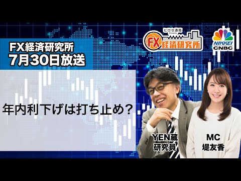 7月30日放送 『FX経済研究所』（年内利下げは打ち止め？）日経CNBC