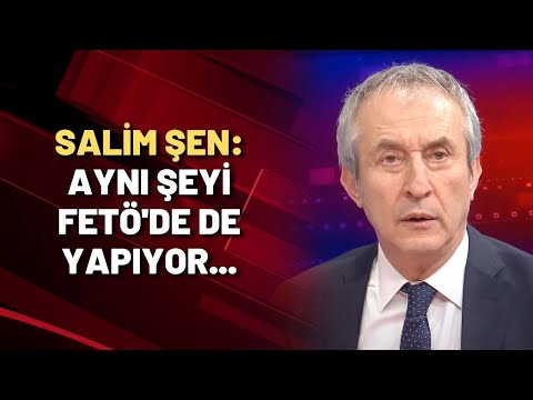 Salim Şen: Aynı şeyi FETÖ'de de yapıyor...