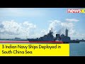 3 Indian Navy Ships Deployed in South China Sea | Ships to Leave For Malaysia | NewsX