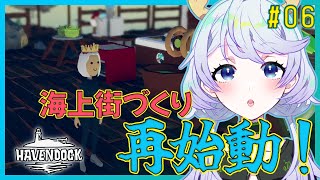 【HAVENDOCK】#06 海上街づくり、再始動！【鹿伊とな】