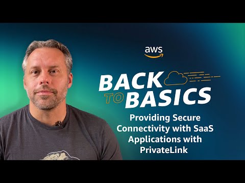 Back to Basics: Providing Secure Connectivity with SaaS Applications with PrivateLink