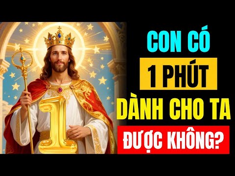 Chúa phán: Ta chỉ cần 1 PHÚT THỜI GIAN CỦA CON!