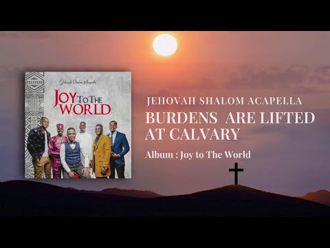 Burdens Are Lifted at Calvary | JEHOVAH SHALOM ACAPELL | [Visualiser] 2026