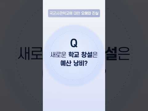 [국군사관학교에 대한 오해와 진실7]  새로운 학교 창설은 예산 낭비 아닌가요?