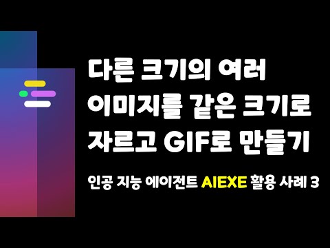 [인공 지능 에이전트 AIEXE 활용 사례 3] 다른 크기의 여러 이미지를 같은 크기로 자르고 GIF로 만들기