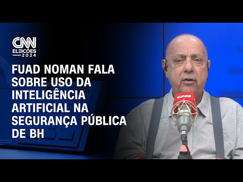 ​CNN Eleições: Fuad Noman fala sobre uso da inteligência artificial na segurança pública de BH