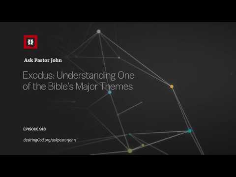 Exodus: Understanding One of the Bible’s Major Themes // Ask Pastor John