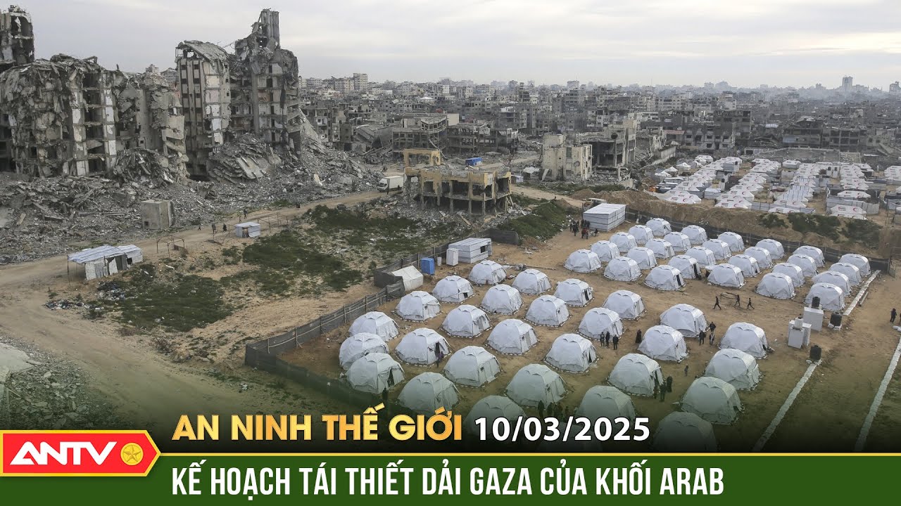 Tái thiết Dải Gaza: Hamas nhất trí với kế hoạch của khối Arab | An ninh thế giới ngày 10/3 | ANTV