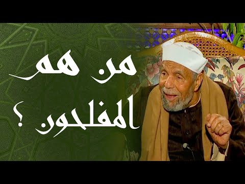 من هم المفلحون ؟ فضيلة الشيخ محمد متولي الشعراوي رحمه الله