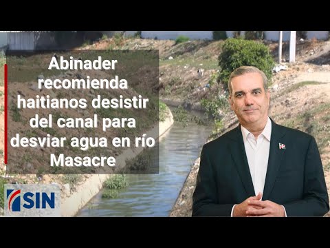 Abinader recomienda haitianos desistir del canal para desviar agua en río Masacre