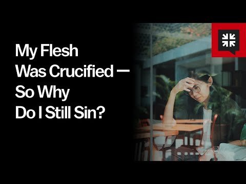 My Flesh Was Crucified — So Why Do I Still Sin?