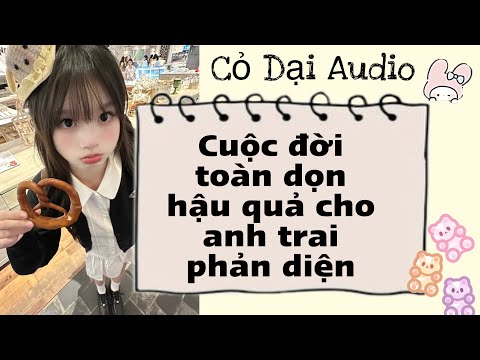 Cuộc đời toàn dọn hậu quả cho anh trai phản diện | Cỏ Dại Audio