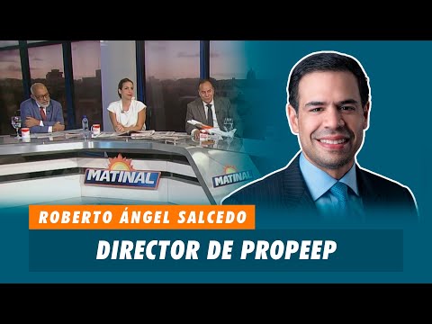 Roberto Angel Salcedo, Director de PROPEP | Matinal