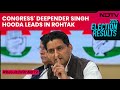Haryana Election Results | Congress Deepender Singh Hooda Leads In Rohtak Lok Sabha Constituency