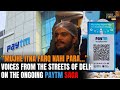 “Mujhe itna farq nahi para…” Voices from the streets of Delhi on the ongoing Paytm saga | News9