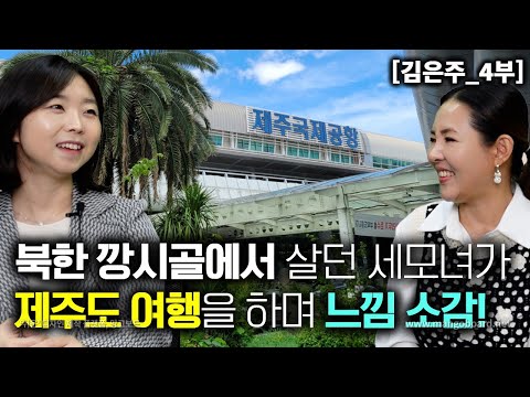 [김은주_4부] 북한 깡 시골에서 살던 세모녀가 제주도 여행을 하면서 느낀 소감!