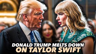 Trump Goes Berserk On Disloyal Taylor Swift And Claims He Made Her Rich