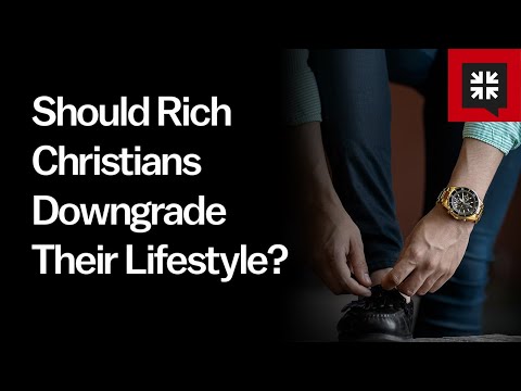 Should Rich Christians Downgrade Their Lifestyle?