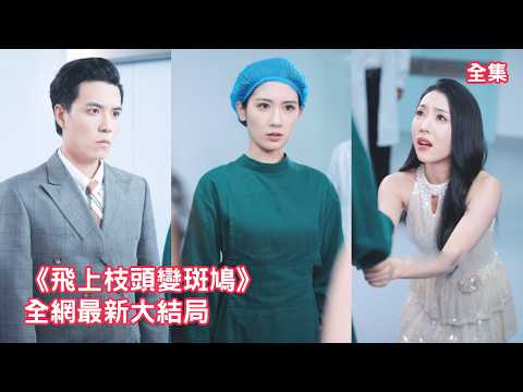 老人病重急需手術，心機女仗著自己是總裁幹妹妹不穿手術服戴著美甲頂替主治醫師做手術，殊不知老人就是總裁的母親，下秒真面目被揭穿總裁讓她付出慘重代價！【飛上枝頭變斑鳩】全集