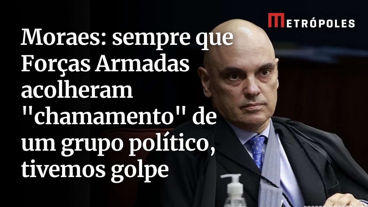 Moraes sempre que Forças Armadas acolheram chamamento de um grupo político tivemos golpe