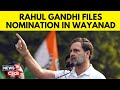 Rahul Gandhi files nomination papers from Wayanad Lok Sabha seat