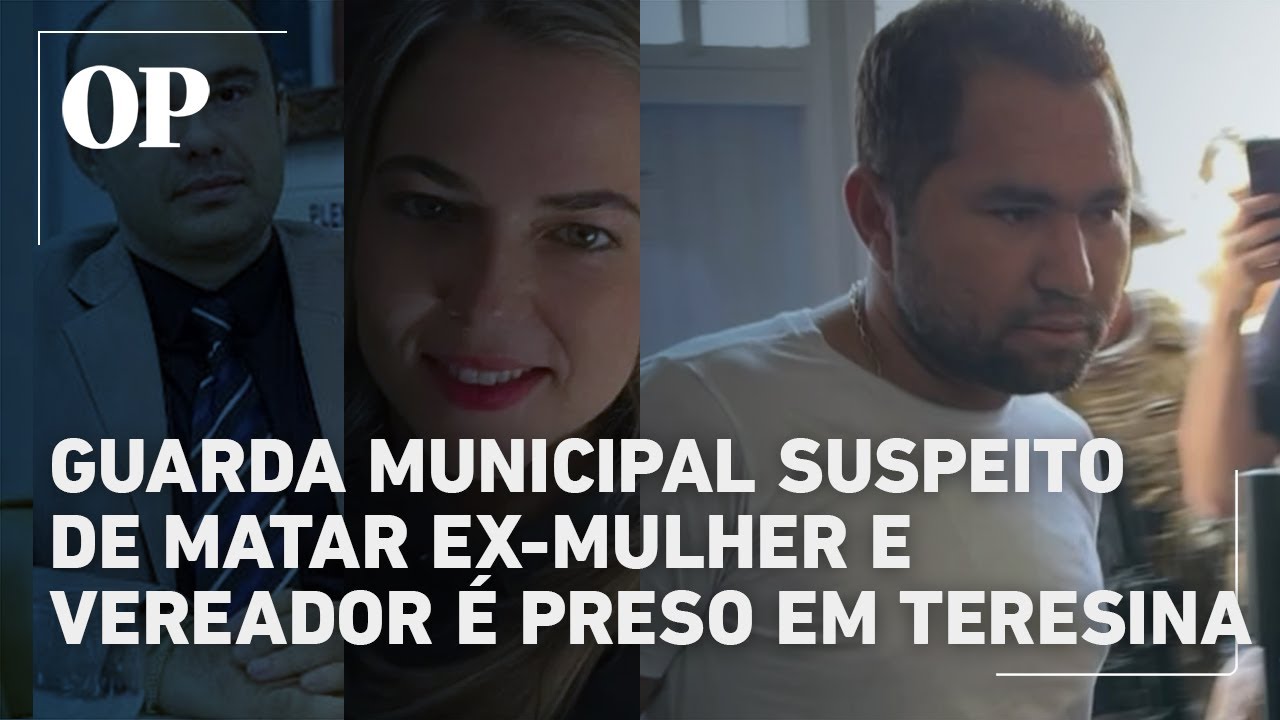 Guarda municipal é preso por suspeita de matar ex mulher e vereador em Teresina o que se sabe