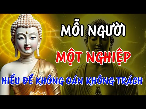 Phật Dạy: Mỗi Người Một Nghiệp | Hiểu Để Không Oán – Không Trách – Không Buồn