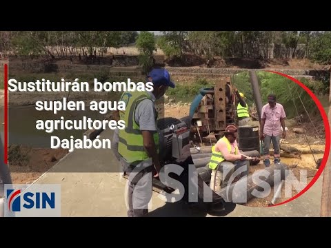 Sustituirán bombas suplen agua agricultores Dajabón