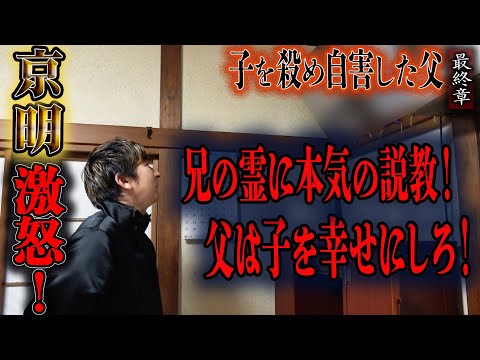 【心霊】子を殺め自害した父 〜最終章〜 京明激怒！兄の霊に本気の説教！父は子を幸せにしろ！【橋本京明】【閲覧注意】