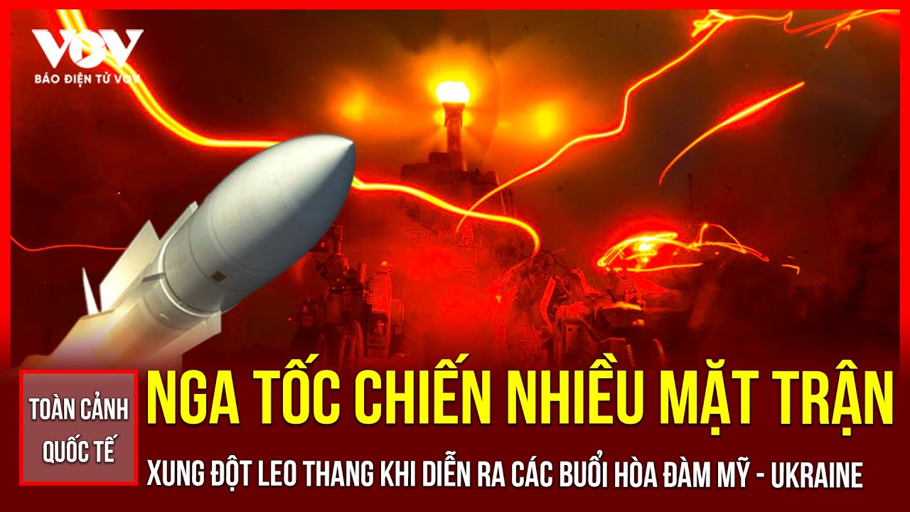 🔴 ĐIỂM NÓNG THẾ GIỚI: Nga tốc chiến trên nhiều mặt trận, xung đột leo thang khi Mỹ-Ukraine đàm phán