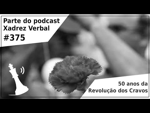 50 anos da Revolução dos Cravos - Xadrez Verbal Podcast #375