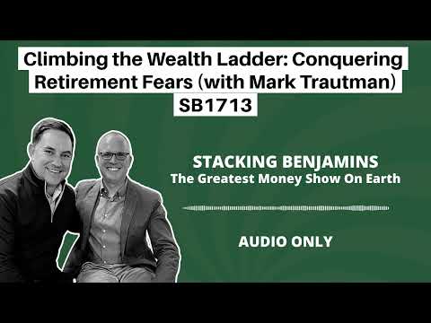 Stacking Benjamins | Climbing the Wealth Ladder: Conquering Retirement Fears (with Mark Trautman) SB1713