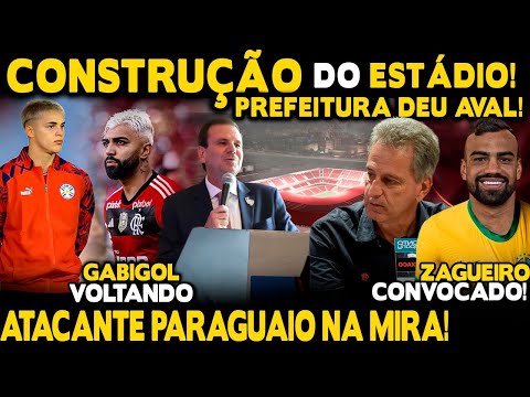 AGORA VAI! CONSTRUÇÃO DO ESTÁDIO: PREFEITURA DEU AVAL! ATACANTE PARAGUAIO NO FLA! ZAGUEIRO CONVOCADO