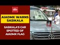 AIADMK warns Sasikala of legal action for using party flag on her car