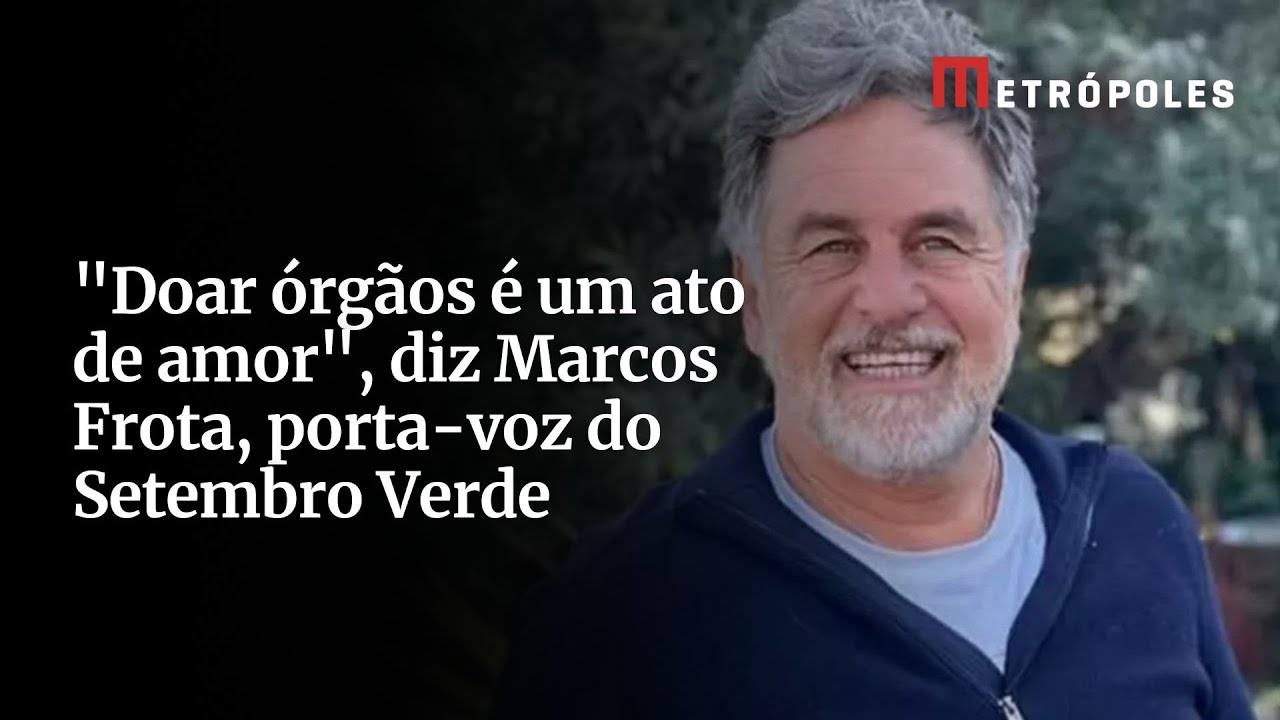 “Doar órgãos é um ato de amor”, diz Marcos Frota, porta-voz do Setembro Verde
